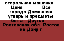 стиральная машинка › Цена ­ 18 000 - Все города Домашняя утварь и предметы быта » Другое   . Ростовская обл.,Ростов-на-Дону г.